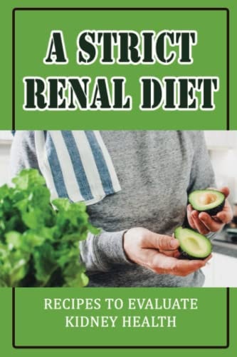 A Strict Renal Diet Recipes To Evaluate Kidney Health