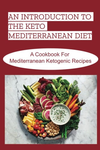 An Introduction To The Keto Mediterranean Diet A Cookbook For Mediterranean Ketogenic Recipes