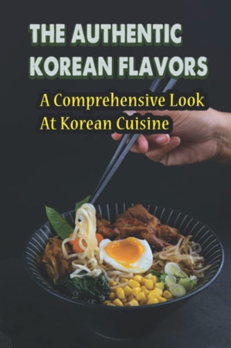 The Authentic Korean Flavors A Comprehensive Look At Korean Cuisine