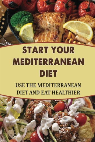 Start Your Mediterranean Diet Use The Mediterranean Diet And Eat Healthier