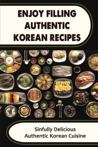 Enjoy Filling Authentic Korean Recipes Sinfully Delicious Authentic Korean Cuisine