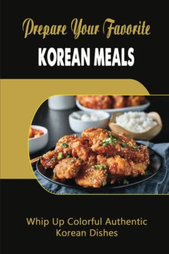 Prepare Your Favorite Korean Meals Whip Up Colorful Authentic Korean Dishes