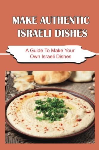 Make Authentic Israeli Dishes A Guide To Make Your Own Israeli Dishes