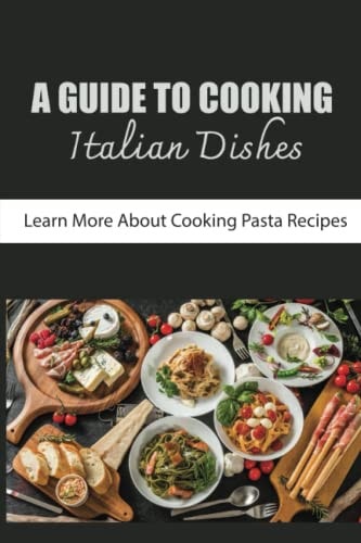 A Guide To Cooking Italian Dishes Learn More About Cooking Pasta Recipes