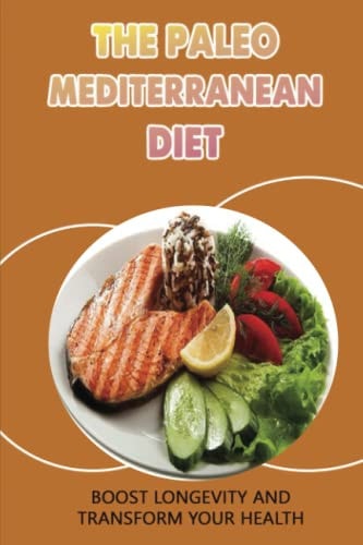 The Paleo Mediterranean Diet Boost Longevity And Transform Your Health