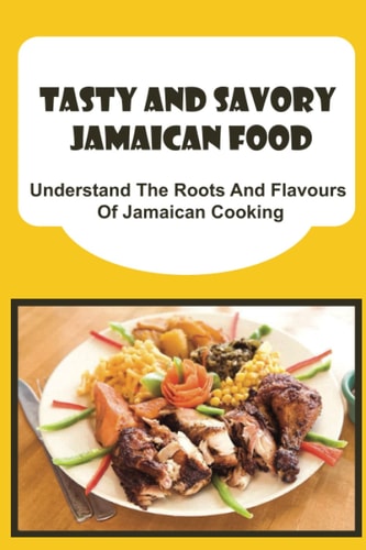 Tasty And Savory Jamaican Food Understand The Roots And Flavours Of Jamaican Cooking