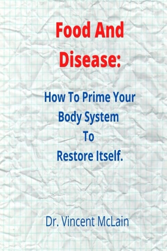 Food And Disease : How To Prime Your Body System To Restore Itself