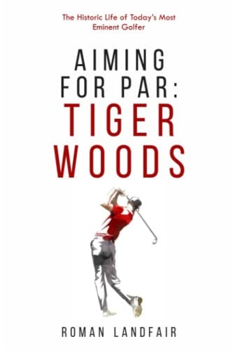 Aiming for Par Tiger Woods: The Historic Life of Today's Most Eminent Golfer