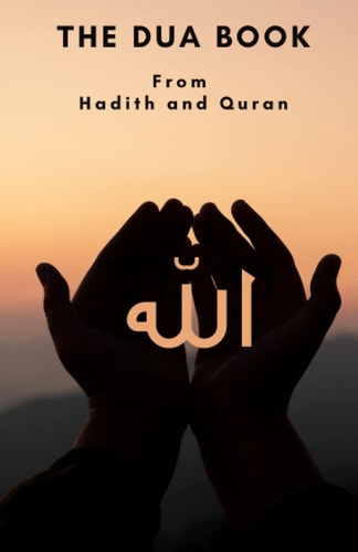 The Dua Book This Book Contains a Collection of Everyday Duas - Supplications and Invocations for Muslims with Transliteration and Translation Compiled from the Both the Quran and Hadith in Arabic and English