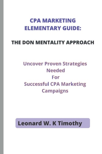 CPA Marketing Elementary Guide THE DON MENTALITY APPROACH: Uncover Proven Strategies Needed For Successful CPA Marketing Campaigns