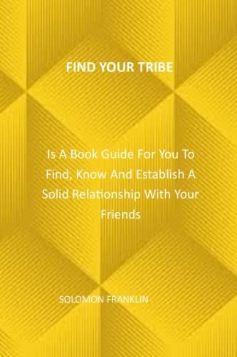 Find Your Tribe Is A Book Guide For You To Find, Know And Establish A Solid Relationship With Your Friends