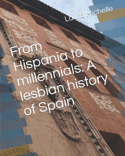 From Hispania to Millennials A Lesbian History of Spain