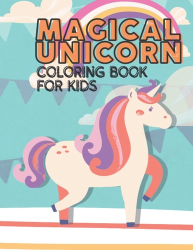MAGICAL UNICORN COLORING BOOK FOR KIDS A Gift for Unicorn and Rainbow Loving Children