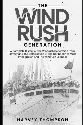 The Windrush Generation: A Complete History of the Windrush Generation, from Slavery and the Colonisation of the Caribbean, to Mass Immigration and the Windrush Scandal (Pocket History)