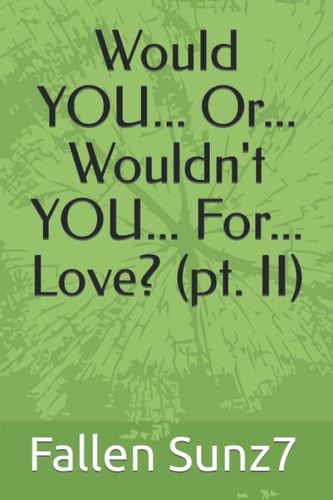 Would YOU... Or... Wouldn't YOU... For... Love? (pt. II)