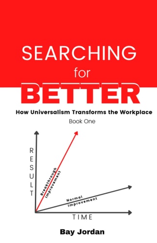 Searching for Better Book One How Universalism Transforms the Workplace