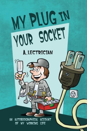 My Plug in Your Socket An Autobiographical Account of My Working Life (or Some of It at Least)