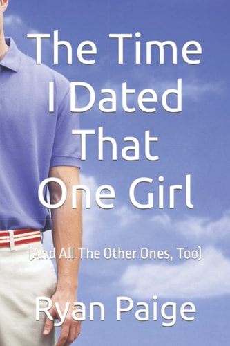 The Time I Dated That One Girl (And All The Other Ones, Too)
