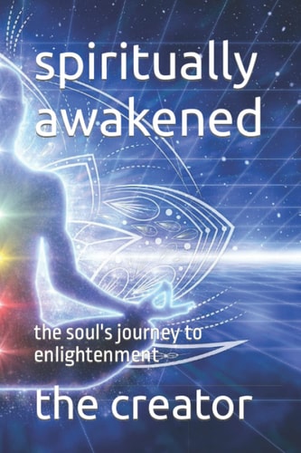 Spiritually Awakened The Soul's Journey to Enlightenment