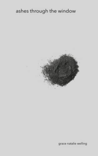 Ashes Through the Window Selected Poems about Heartbreak
