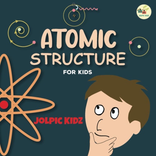 Atomic Structure for Kids An Illustrated Science Book for Kids about Structure of Atoms