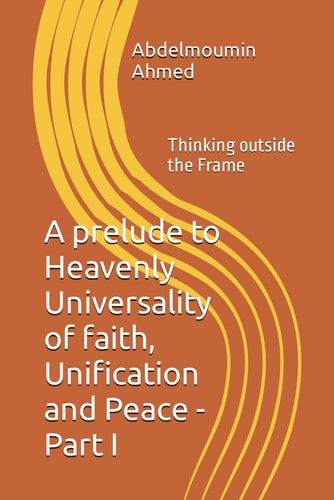 A Prelude to Heavenly Universality of Faith, Unification and Peace Thinking Outside the Frame