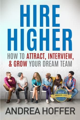 Hire Higher How To Attract, Interview & Grow Your Dream Team