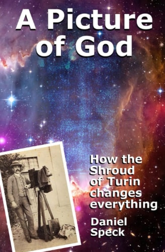 A Picture of God How the Shroud of Turin Changes Everything