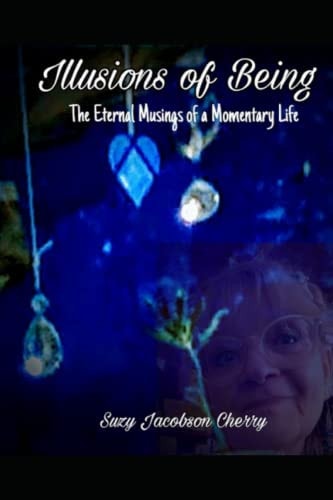 Illusions of Being The Eternal Musings of a Momentary Life
