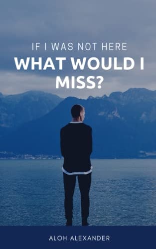If I Was Not Here, What Would I Miss? Searching for Purpose in the Dark