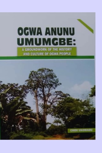 Ogwa Anunu Umumgbe A Groundwork of the History and Culture of Ogwa People