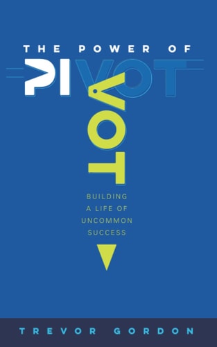 The Power of Pivot Building a Life of Uncommon Success