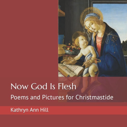 Now God Is Flesh Poems and Pictures for Christmastide