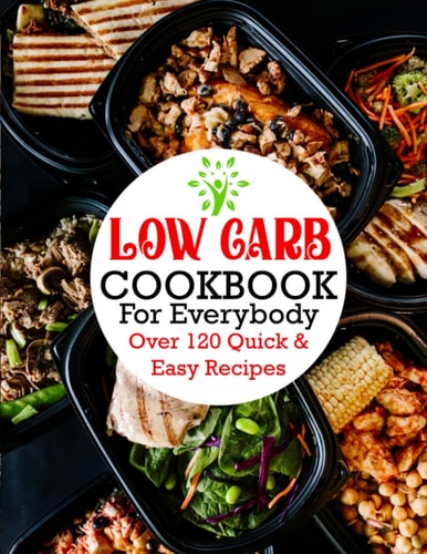 Low Carb Cookbook For Everybody Over 120 Quick & Easy Recipes