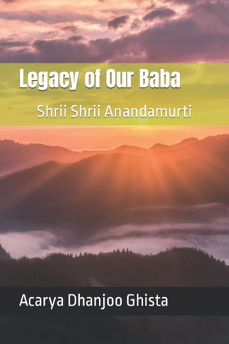 Legacy of Our Baba Shrii Shrii Anandamurti