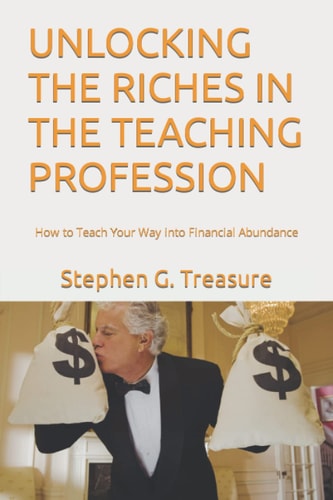 Unlocking the Riches in the Teaching Profession How to Teach Your Way Into Financial Abundance