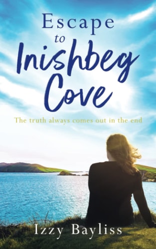 Escape to Inishbeg Cove A Breath-taking Story about Second Chances and Small-town Secrets that Will Whisk You Away to the Wilds of Ireland's Atlantic Coast (Inishbeg Cove Series Book 3)