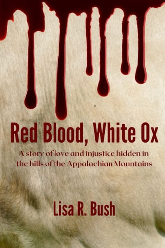 Red Blood, White Ox A Story of Love and Injustice Hidden in the Hills of the Appalachian Mountains