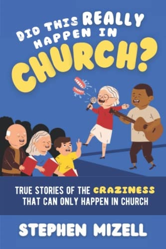 Did This Really Happen in Church? True Stories of the Craziness That Can Only Happen in Church
