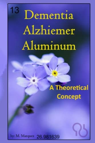 Dementia, Alzhiemer, Aluminum A Theoretical Concept