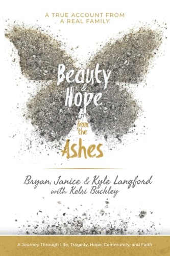 Beauty and Hope from the Ashes A Journey Through Life, Tragedy, Hope, Community, and Faith