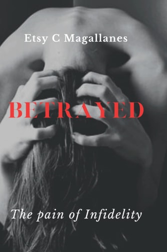 BETRAYED The Pain of Infidelity