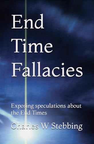 End Time Fallacies Exposing Speculations about the End Times