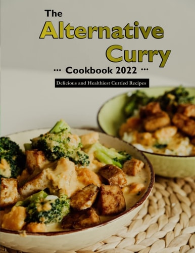 The Alternative Curry Cookbook 2022 Delicious and Healthiest Curried Recipes