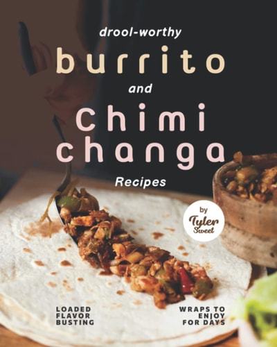 Drool-Worthy Burrito and Chimichanga Recipes Loaded Flavor-Busting Wraps to Enjoy for Days