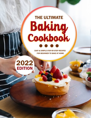 The Ultimate Baking Cookbook 2022 Easy & Simple Step-by-Step Recipes For Beginner To Bake At Home