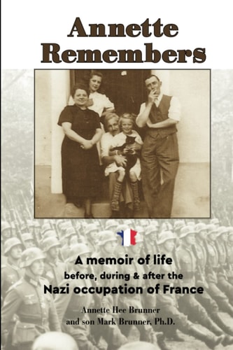 Annette Remembers A Memoir of Life Before, During & After the Nazi Occupation of France