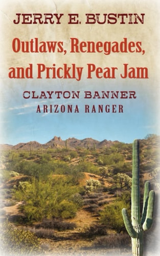 Outlaws, Renegades, and Prickly Pear Jam Clayton Banner, Arizona Ranger