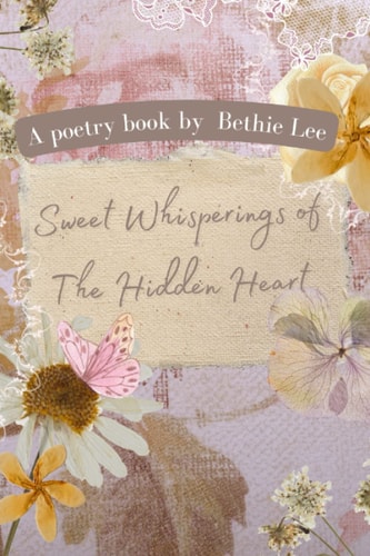 Sweet Whisperings of The Hidden Heart A Collection of Mystical Poems about the Secrets of Love