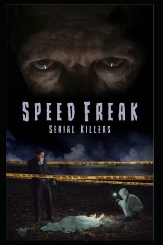Speed Freak Serial Killers The Horrifying True Story Of The Speed Freak Serial Killers
